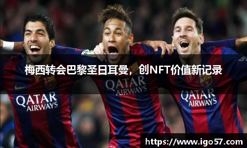 梅西转会巴黎圣日耳曼，创NFT价值新记录