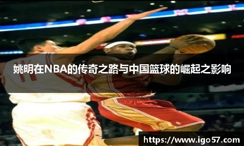 姚明在NBA的传奇之路与中国篮球的崛起之影响
