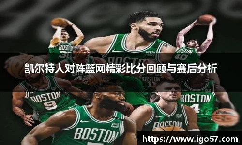 凯尔特人对阵篮网精彩比分回顾与赛后分析