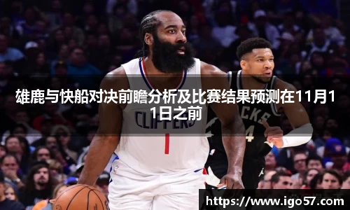 雄鹿与快船对决前瞻分析及比赛结果预测在11月11日之前